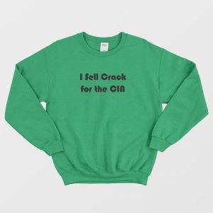 I Sell Crack For The CIA Sweatshirt 3