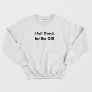 I Sell Crack For The CIA Sweatshirt 4