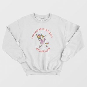 I Shank Anti-Vaxxers With My Horn Funny Unicorn Sweatshirt