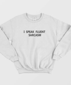 I Speak Fluent Sarcasm Sweatshirt 1