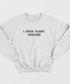 I Speak Fluent Sarcasm Sweatshirt 1 I Speak Fluent Sarcasm Sweatshirt 2