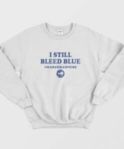 I Still Bleed Blue March Sadness Sweatshirt 1 I Still Bleed Blue March Sadness Sweatshirt 2