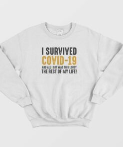 I Survived Covid-19 and All I Got Was This Lousy The Rest Of My Life Sweatshirt 2 I Survived Covid 19 and All I Got Was This Lousy The Rest Of My Life Sweatshirt 3