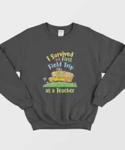 I Survived My First Field Trip As A Teacher Sweatshirt 1 I Survived My First Field Trip As A Teacher Sweatshirt 2