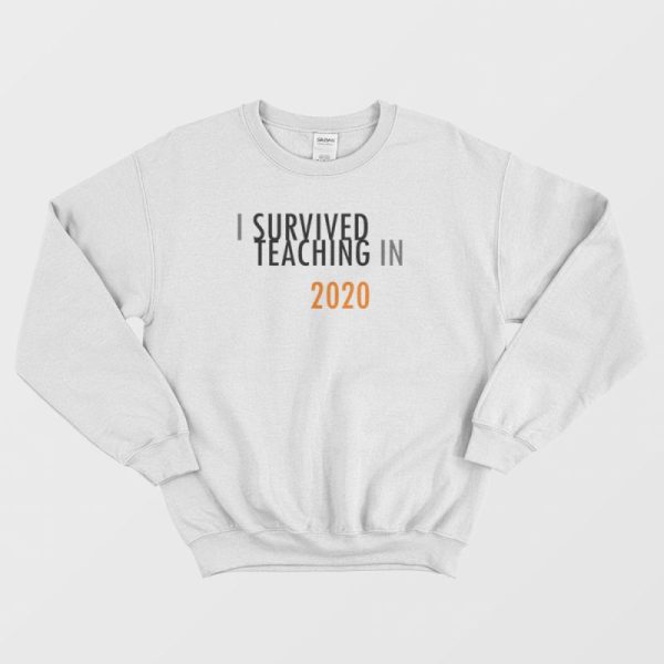 I Survived Teaching In 2020  Sweatshirt Classic