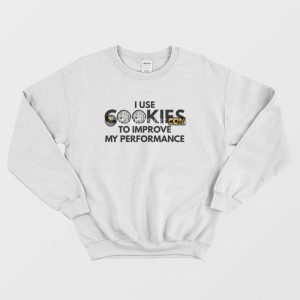 I Use Cookies To Improve My Performance Sweatshirt 1