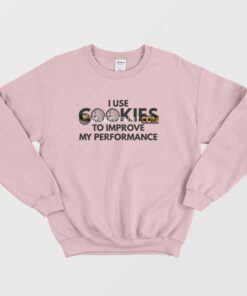 I Use Cookies To Improve My Performance Sweatshirt 2