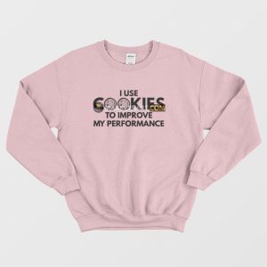 I Use Cookies To Improve My Performance Sweatshirt 2