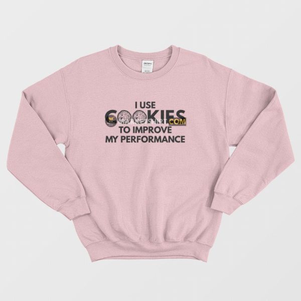 I Use Cookies To Improve My Performance Sweatshirt