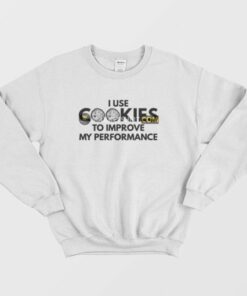I Use Cookies To Improve My Performance Sweatshirt 4