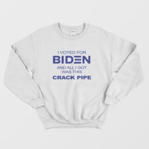 I Voted For Biden and All I Got Was This Crack Pipe Sweatshirt 3