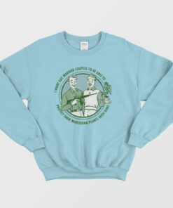 I Want Gay Protect Their Marijuana Plants Sweatshirt 1 I Want Gay Protect Their Marijuana Plants Sweatshirt 2