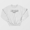 I Will Never Be A Well Behaved Women Sweatshirt