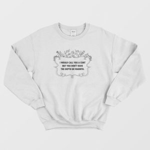 I Would Call You A Cunt But You Dont Have The Depth Or Warmth Sweatshirt 3