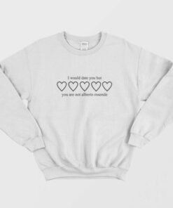 I Would Date You But You Are Not Alberto Rosende Sweatshirt 1