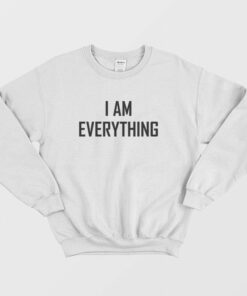 I am Everything Sweatshirt 1