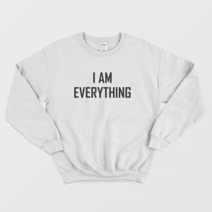 I am Everything Sweatshirt 1