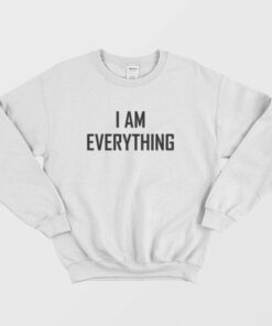 I am Everything Sweatshirt 3