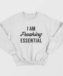 I am Freaking Essential Sweatshirt 1