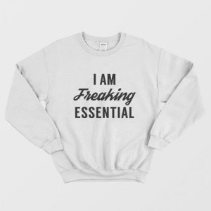 I am Freaking Essential Sweatshirt