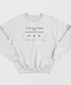 I am That Song You Skipped Quote Sweatshirt 3 I am That Song You Skipped Quote Sweatshirt 4