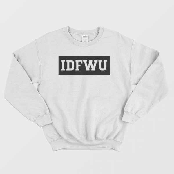 IDFWU I Don’t Fuck With You Sweatshirt