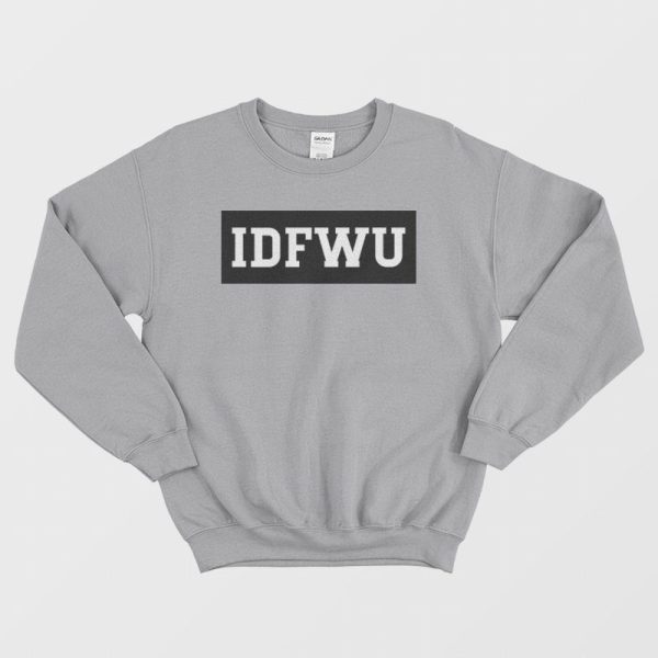 IDFWU I Don’t Fuck With You Sweatshirt