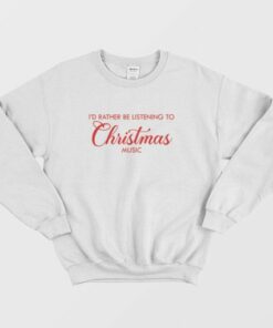 Id Rather Be Listening To Christmas Music Sweatshirt 3