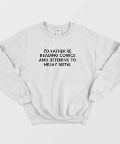 Id Rather Be Reading Comics and Listening To Heavy Metal Sweatshirt 1