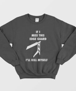 If I Miss This Edge Guard Ill Kill Myself Sweatshirt 2