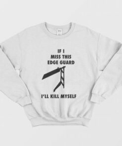 If I Miss This Edge Guard Ill Kill Myself Sweatshirt 3