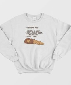 If I Offend You Im Really Sorry I Will Tone It Down Sweatshirt 3
