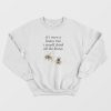 If I Were A Honey Bee I Would Drink All The Honey Sweatshirt