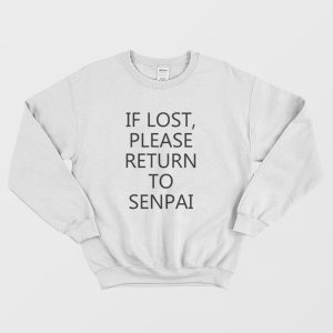 If Lost Please Return To Senpai Sweatshirt