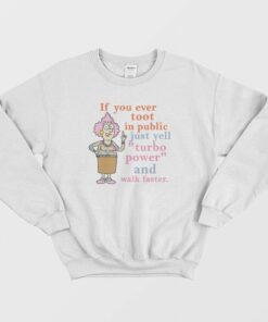 If You Ever Toot In Public Just Yell Turbo Power and Walk Faster Sweatshirt 1