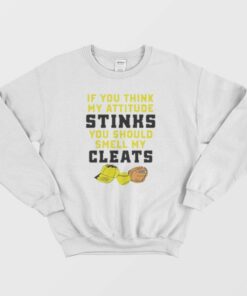 If You Think My Attitude Stinks You Should Smell My Cleats Sweatshirt 1