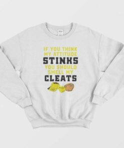 If You Think My Attitude Stinks You Should Smell My Cleats Sweatshirt 2