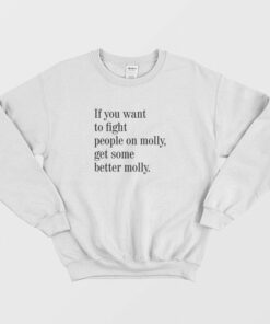 If You Want To Fight People On Molly Get Some Better Molly Sweatshirt 1
