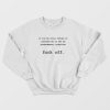 If You’re Still Trying To Convince Me To Get An Experimental Injection Fuck Off Sweatshirt