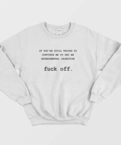 If Youre Still Trying To Convince Me To Get An Experimental Injection Fuck Off Sweatshirt 3