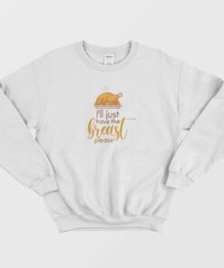 Ill Just Have The Breast Please Thanksgiving Sweatshirt 1