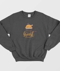 I'll Just Have The Breast Please Thanksgiving Sweatshirt 1 Ill Just Have The Breast Please Thanksgiving Sweatshirt 2