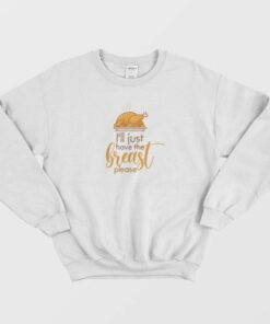 I'll Just Have The Breast Please Thanksgiving Sweatshirt 2 Ill Just Have The Breast Please Thanksgiving Sweatshirt 3