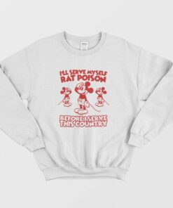 Ill Serve Myself Rat Poison Before I Serve This Country Sweatshirt 1