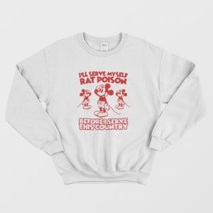 I’ll Serve Myself Rat Poison Before I Serve This Country Sweatshirt