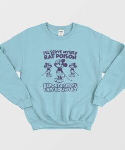 I'll Serve Myself Rat Poison Before I Serve This Country Sweatshirt 1 Ill Serve Myself Rat Poison Before I Serve This Country Sweatshirt 2