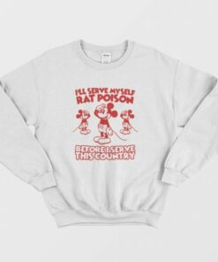 I'll Serve Myself Rat Poison Before I Serve This Country Sweatshirt 2 Ill Serve Myself Rat Poison Before I Serve This Country Sweatshirt 3