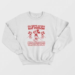 Ill Serve Myself Rat Poison Before I Serve This Country Sweatshirt 3