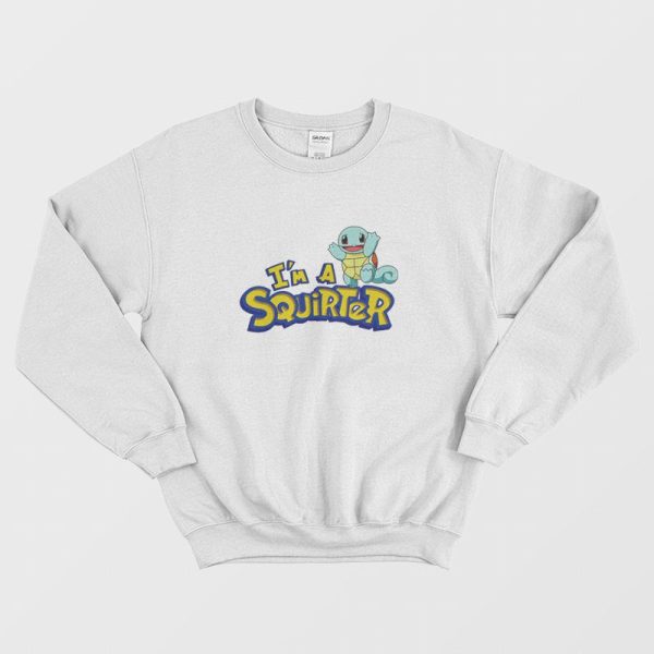 I’m A Squirter Zenigame Squirtle Sweatshirt