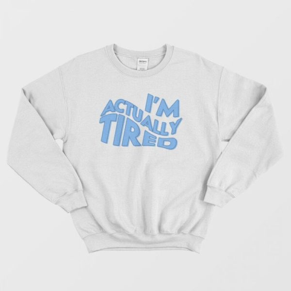 I’m Actually Tired Sweatshirt